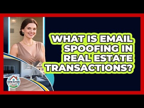 What Is Email Spoofing In Real Estate Transactions? - Home Buyers and Sellers Guide