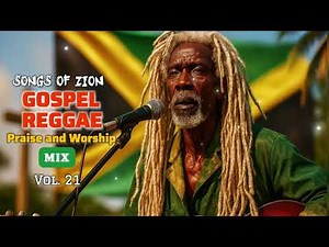 Songs of Zion – Best Gospel Reggae Praise and Worship Mix (Vol. 21) 2025 | 1 Hrs+ | Uplifting