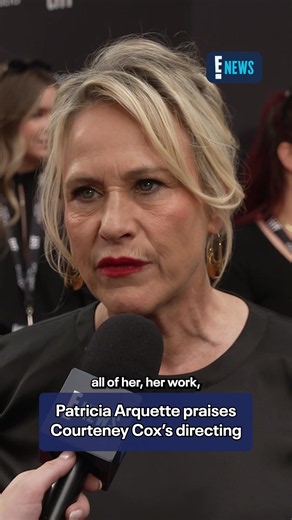 Patricia Arquette praises Courteney Cox's directing on