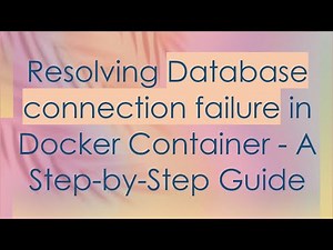 Resolving Database connection failure in Docker Container - A Step-by-Step Guide
