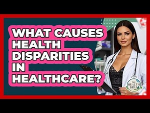 What Causes Health Disparities In Healthcare? - The Health Brief