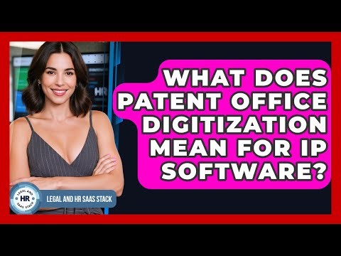 What Does Patent Office Digitization Mean For IP Software? - Legal And HR SaaS Stack