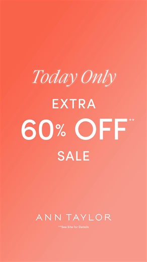 Here today, gone tomorrow. Shop an extra 60% off sale right now. | Ann Taylor