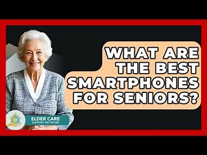 What Are The Best Smartphones For Seniors? - Elder Care Support Network