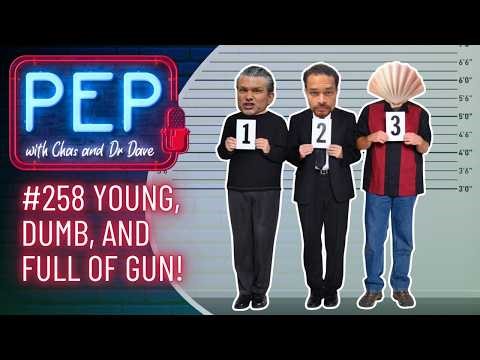 YOUNG, DUMB, AND FULL OF GUN! PEP with Chas & Dr Dave (Ep 258, 1 May)