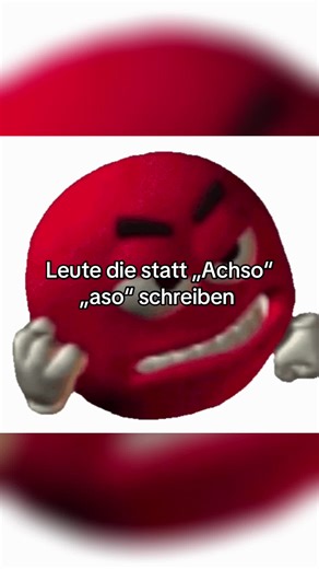 Leute die statt „Achso“ „aso“ schreiben