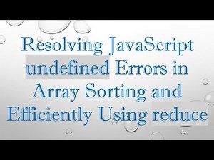 Resolving JavaScript undefined Errors in Array Sorting and Efficiently Using reduce