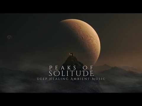 Peaks of Solitude | Deep Healing Ambient Music When Everything Slows - Relaxing Music [Calm Mode]