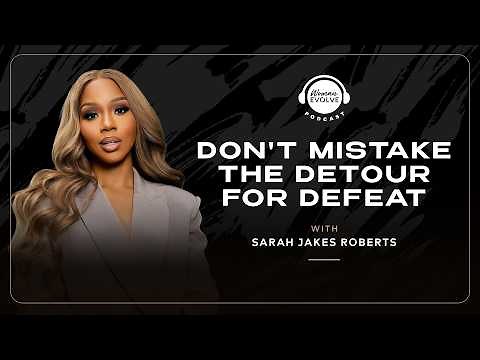 Don't Mistake the Detour for Defeat | Woman Evolve Podcast w/ Sarah Jakes Roberts