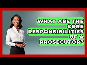 What Are The Core Responsibilities Of A Prosecutor? - Making Politics Simple
