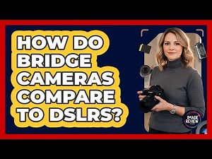How Do Bridge Cameras Compare To DSLRs?