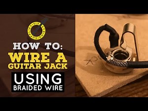 How To Wire A Guitar Jack (Using Braided Hook-Up Wire)