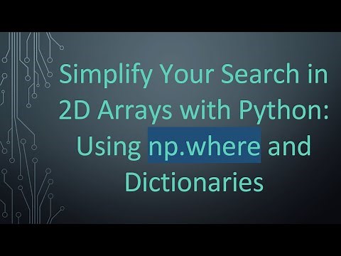Simplify Your Search in 2D Arrays with Python: Using np.where and Dictionaries