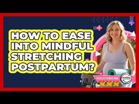 How To Ease Into Mindful Stretching Postpartum?