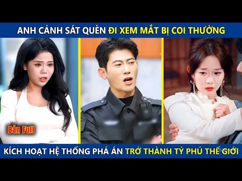 Anh Cảnh Sát Quèn Đi Xem Mắt Bị Coi Thường, Bỗng Kích Hoạt Hệ Thống Phá Án Trở Thành Tỷ Phú Thế Giới