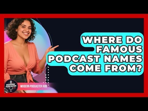 Where Do Famous Podcast Names Come From? - Modern Podcaster Hub