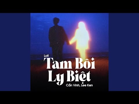 Tam Bôi Ly Biệt (Lofi)
