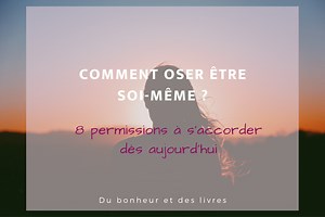 Comment oser être soi-même ? 8 conseils - Du bonheur et des livres