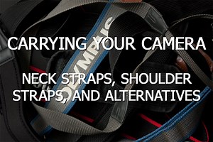 Carrying your camera – Neck straps, shoulder straps, and alternatives