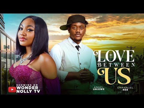 LOVE BETWEEN US, ANGEL UNIGWE, EMNANUEL NSE 2026 NIGERIA MOVIE