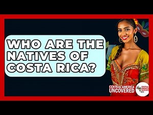 Who Are The Natives Of Costa Rica? - Central America Uncovered