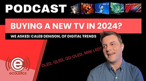 PODCAST: Choosing Your Best TV in 2024 with Caleb Denison of Digital Trends