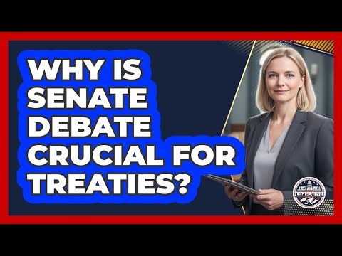 Why Is Senate Debate Crucial For Treaties?