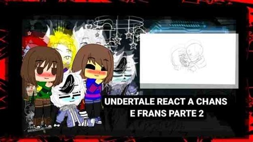 UNDERTALE REACT A CHANS E FRANS PARTE 2