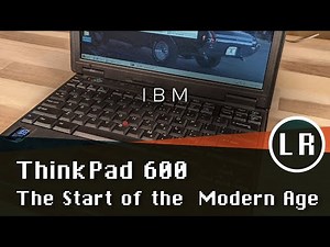 IBM ThinkPad 600: The Start of the Modern Age
