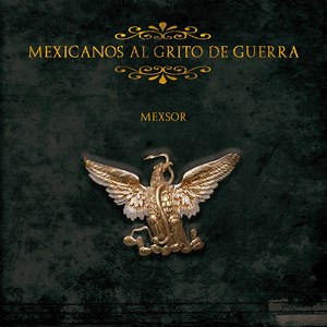 Mexicanos Al Grito De Guerra - Mexsor: Song Lyrics, Music Videos & Concerts
