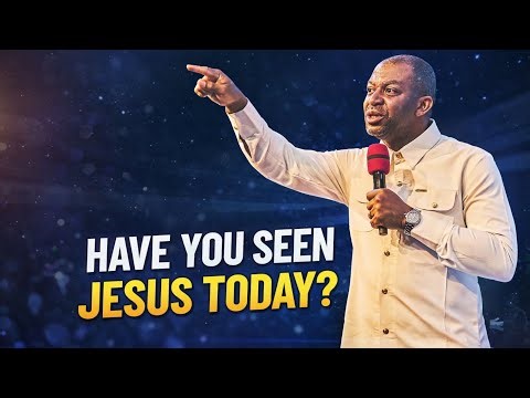 HAVE YOU SEEN JESUS TODAY? - APOSTLE GIDEON ODOMA