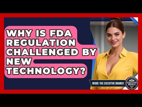 Why Is FDA Regulation Challenged By New Technology? - Inside the Executive Branch