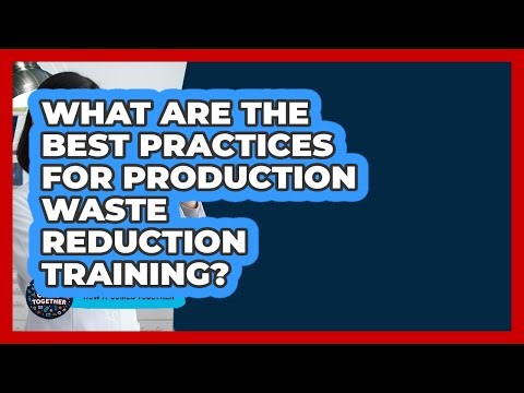What Are The Best Practices For Production Waste Reduction Training? - How It Comes Together