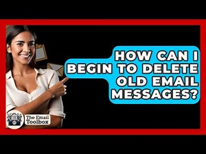 How Can I Begin To Delete Old Email Messages? - TheEmailToolbox.com