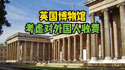 英国考虑对博物馆外国游客收取门票被批 被要求归还文物