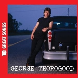 George Thorogood - 10 Great Songs