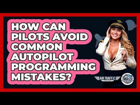 How Can Pilots Avoid Common Autopilot Programming Mistakes? - Air Traffic Insider
