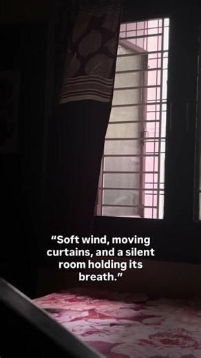 “Soft wind, moving curtains, and a silent room holding its breath.”