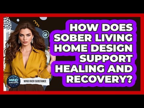 How Does Sober Living Home Design Support Healing And Recovery? - Mind Over Substance