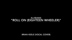 "Roll On (Eighteen Wheeler)" Alabama (Brian Keele Vocal Cover) Request. Hope ya like it! | Brian Keele Music