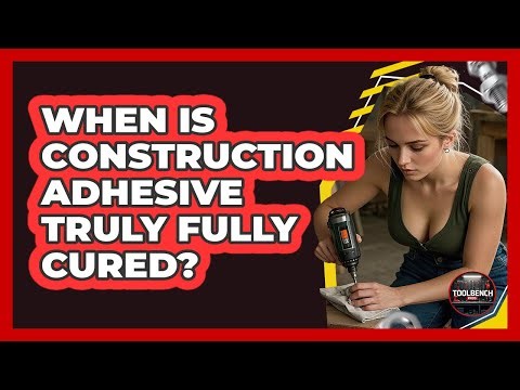 When Is Construction Adhesive Truly Fully Cured?