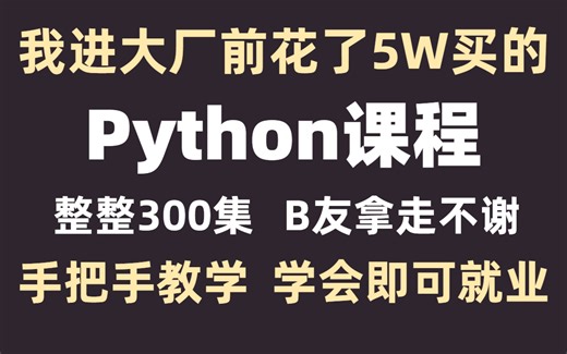 将自己进大厂前花5w买的Python全套教程，整整300集，现在拿出来分享给大家！拿走不谢！从入门到精通 学会即可就业
