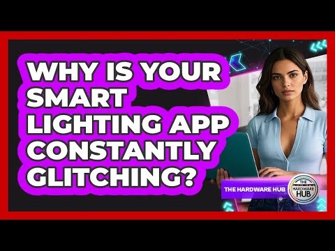 Why Is Your Smart Lighting App Constantly Glitching? - The Hardware Hub