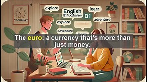 2500 Must Know CEFR B1 Vocabulary - The Euro: Understanding Europes Unified Currency