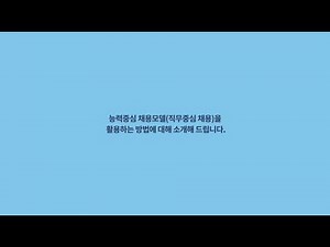 NCS 채용도구 가이드 영상_능력중심 채용모델(직무중심 채용) 활용방법 소개