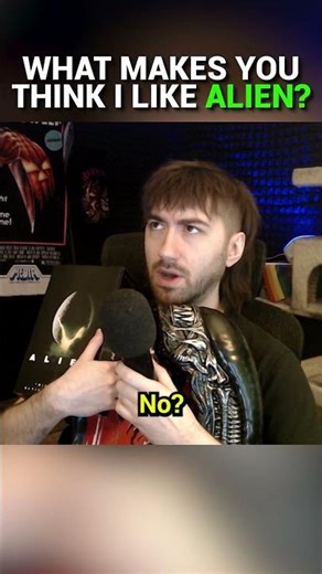 What Made You Think I Like Alien?