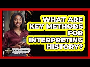 What Are Key Methods for Interpreting History?