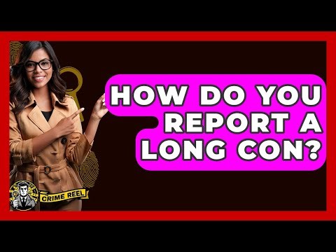 How Do You Report A Long Con? - The Crime Reel