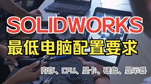 solidworks安装需要怎么样的电脑配置？一条视频给你讲清楚。内存、cpu、显卡、硬盘、显示器需要怎么选择？