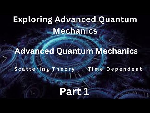 Scattering Theory | Time Dependent | Part 1 | Advanced Quantum Mechanics